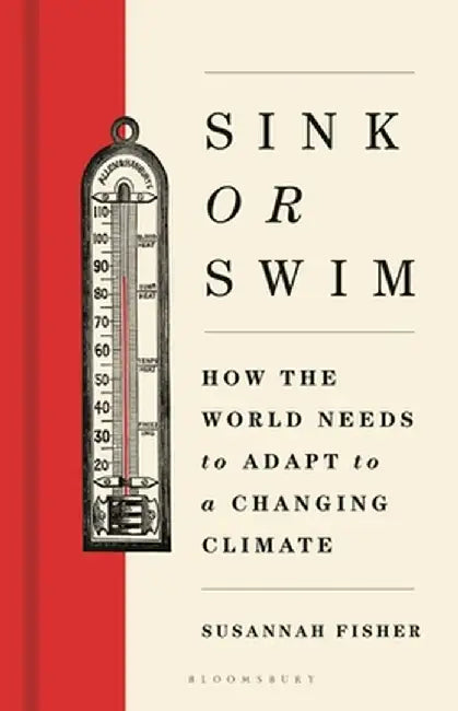 Sink or Swim: How the World Needs to Adapt to a Changing Climate by Susannah Fisher