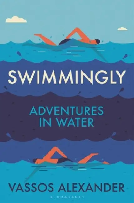 Let the River Run: Adventures in Swimming/Swimming the Channel and Everything Inbetween by Vassos Alexander