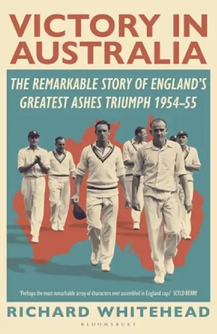 Victory in Australia: The Remarkable Story of England's Greatest Ashes Triumph 1954-55 by Richard Whitehead
