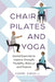 Chair Pilates and Yoga: Seated Exercises to Improve Strength, Flexibility, Balance and Posture by Harri Angell