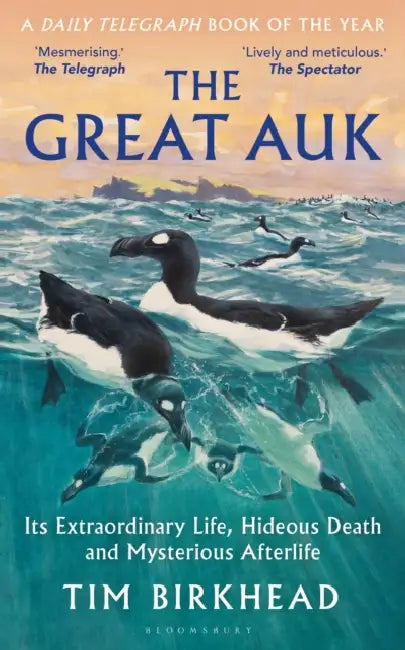 The Great Auk: Its Extraordinary Life, Hideous Death and Mysterious Afterlife - A DAILY TELEGRAPH BOOK OF THE YEAR by Tim Birkhead