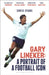 Gary Lineker: A Portrait of a Football Icon: ‘AN ESSENTIAL READ’ FourFourTwo by Chris Evans