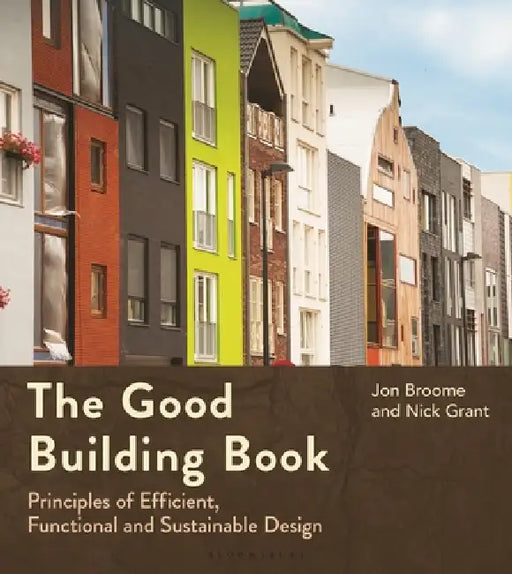 The Good Building Book: Principles of Efficient, Functional and Sustainable Design by Jon Broome, Nick Grant