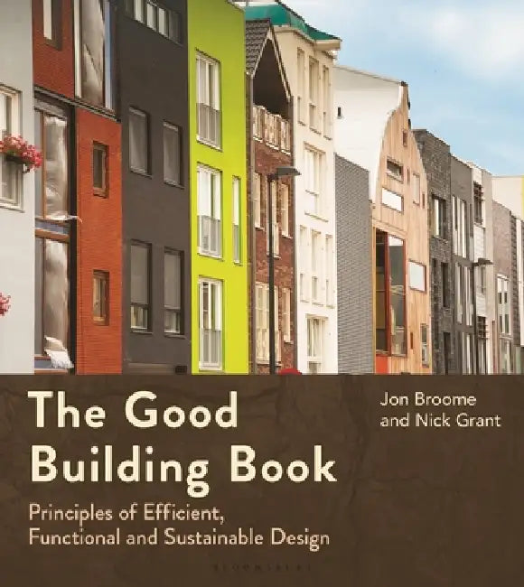 The Good Building Book: Principles of Efficient, Functional and Sustainable Design by Jon Broome, Nick Grant