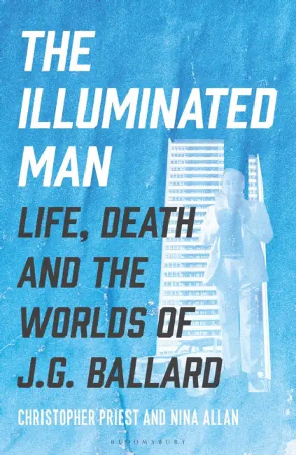 The Illuminated Man: Life, Death and the Worlds of J. G. Ballard by Christopher Priest