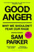 Good Anger: Why We Shouldn't Fear Our Rage: A BEST BOOK OF 2025 BY THE INDEPENDENT by Sam Parker