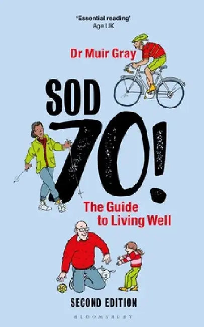 Sod Seventy!: The Guide to Living Well by Sir Muir Gray