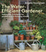 The Water-Efficient Gardener: Sustainable Techniques for Growing in a Changing Climate by Angela Youngman