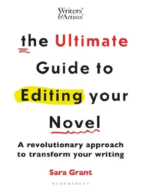 The Ultimate Guide to Editing Your Novel: A revolutionary approach to transform your writing by Sara Grant