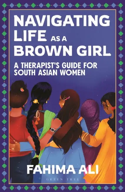 Navigating Life as a Brown Girl: A Therapist's Guide for South Asian Women by Fahima Ali
