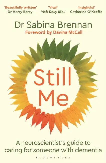 Still Me: A Neuroscientist's Guide to Caring for Someone with Dementia by Sabina Brennan