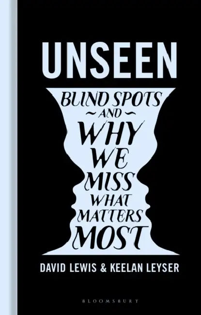 Unseen: Blind Spots and Why We Miss What Matters Most by David Lewis, Keelan Leyser