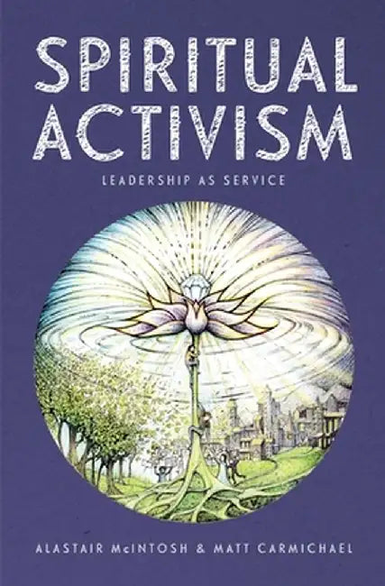 Spiritual Activism: Leadership as Service by Alastair McIntosh