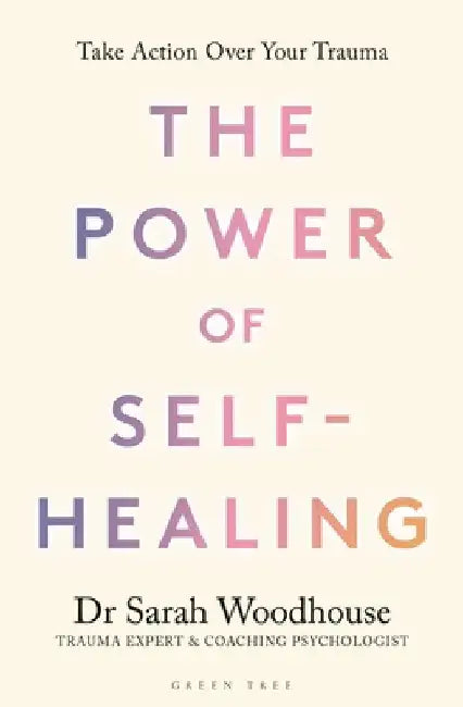 The Power of Self-Healing: Take Action Over Your Trauma by Sarah Woodhouse