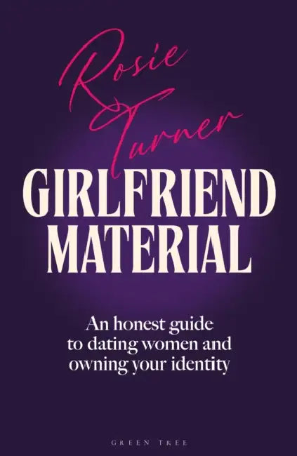Girlfriend Material: An Honest Guide to Dating Women and Owning Your Identity by Rosie Turner