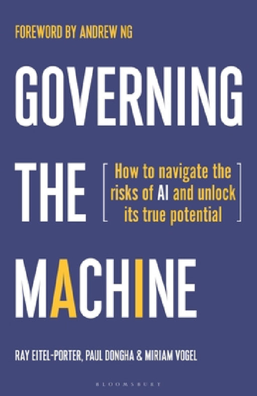 Governing the Machine: How to Navigate the Risks of AI and Unlock Its True Potential by Ray Eitel-Porter, Paul Dongha, Miriam Vogel