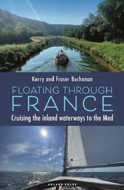 Floating Through France: Cruising the Inland Waterways to the Med by Kerry Buchanan, Fraser Buchanan