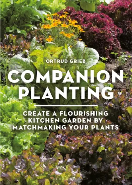 Companion Planting: Create a Flourishing Kitchen Garden by Matchmaking Your Plants by Ortrud Grieb