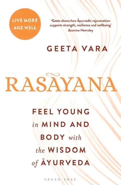 Rasayana: Feel Young in Mind and Body with the Wisdom of Ayurveda by Geeta Vara