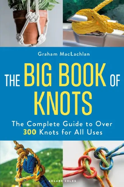 The Big Book of Knots: The Complete Guide to Over 300 Knots for All Uses by Graham MacLachlan