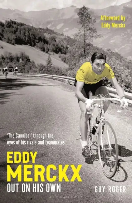 Eddy Merckx - Out on His Own: 'The Cannibal' Through the Eyes of His Rivals and Teammates by Guy Roger, Eddy Merckx, Ned Boulting