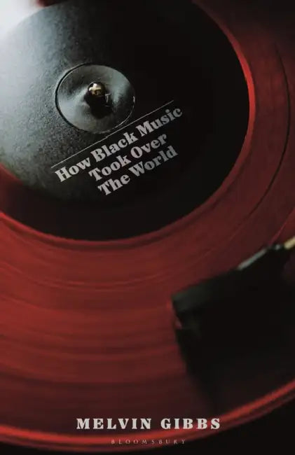 How Black Music Took Over the World by Melvin Gibbs