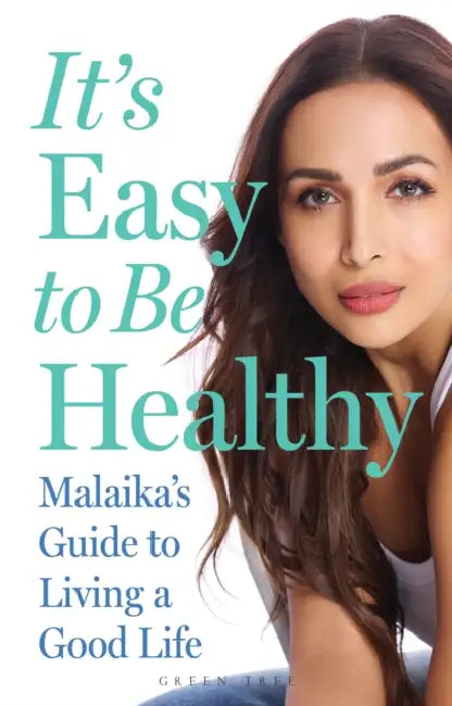 It's Easy to Be Healthy: Malaika's Guide to Living a Good Life by Malaika Arora