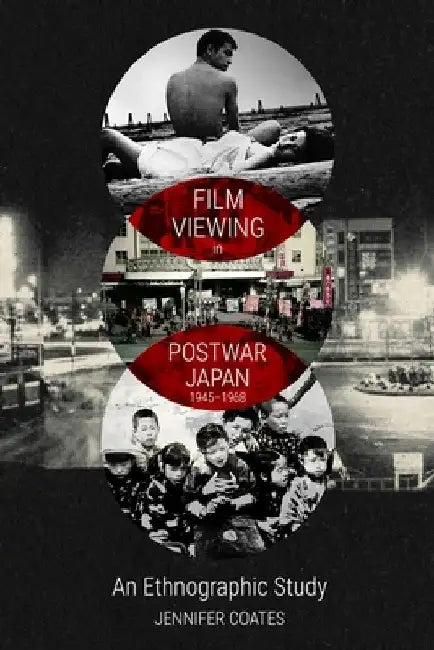 Film Viewing in Postwar Japan, 1945-1968: An Ethnographic Study by Jennifer Coates