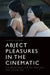 Abject Pleasures in the Cinematic: The Beautiful, Sexual Arousal, and Laughter by Aaron Kerner