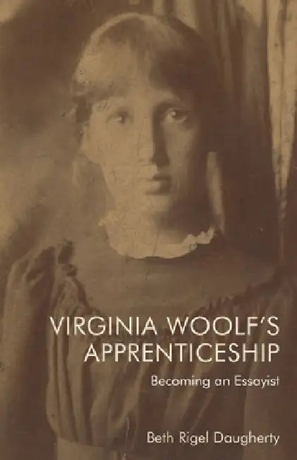 Virginia Woolf's Apprenticeship: Becoming an Essayist by Beth Rigel Daugherty