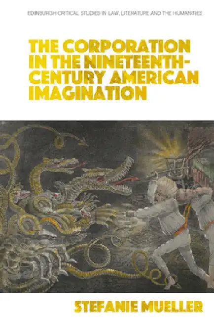 The Corporation in the Nineteenth-Century American Imagination by Stefanie Mueller
