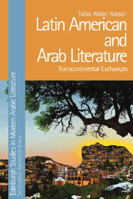 Latin American and Arab Literature: Transcontinental Exchanges by Nasser, Tahia Abdel