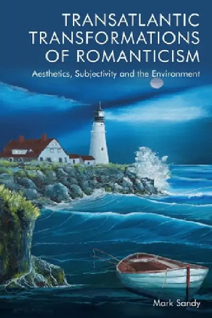 Transatlantic Transformations of Romanticism: Aesthetics, Subjectivity and the Environment by Mark Sandy