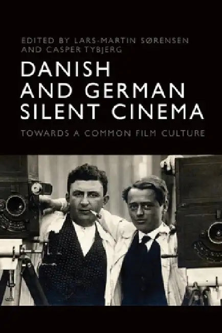 Danish and German Silent Cinema: Towards a Common Film Culture by Lars-Martin Sørensen