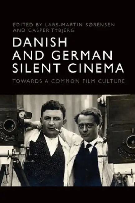 Danish and German Silent Cinema: Towards a Common Film Culture by Lars-Martin Sørensen
