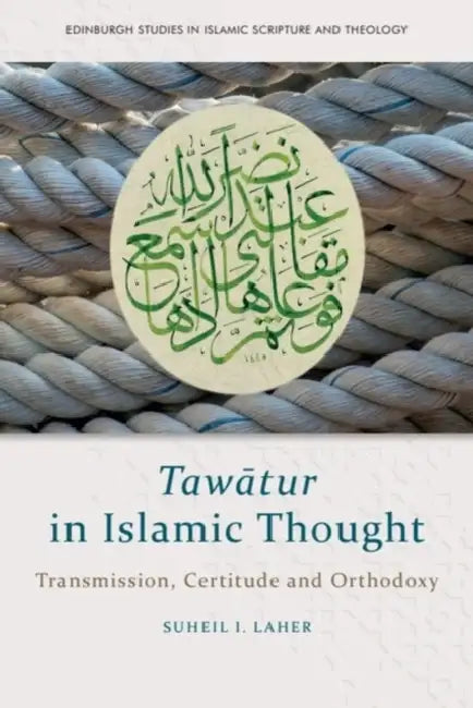 Tawātur in Islamic Thought: Transmission, Certitude and Orthodoxy by Suheil I. Laher