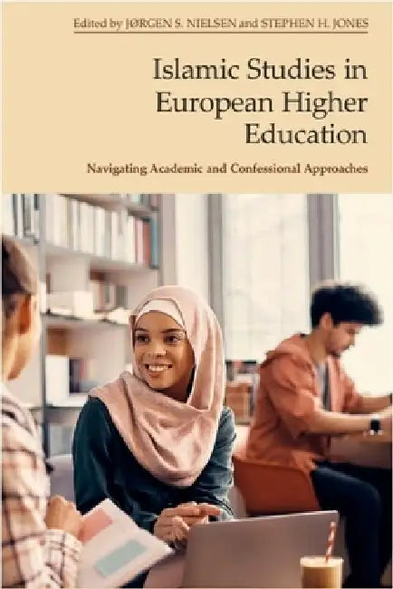 Islamic Studies in European Higher Education: Navigating Academic and Confessional Approaches by Jørgen S. Nielsen