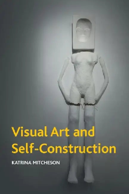 Visual Art and Self-Construction by Katrina Mitcheson