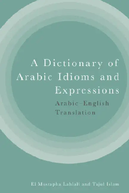 A Dictionary of Arabic Idioms and Expressions: Arabic-English Translation by El Mustapha Lahlali