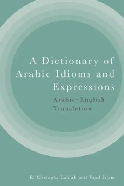A Dictionary of Arabic Idioms and Expressions: Arabic-English Translation by El Mustapha Lahlali