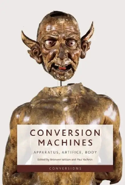 Conversion Machines: Apparatus, Artifice, Body by Bronwen Wilson