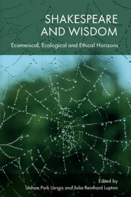 Shakespeare and Wisdom: Ecumenical, Ecological and Ethical Horizons by Unhae Park Langis, Julia Reinhard Lupton