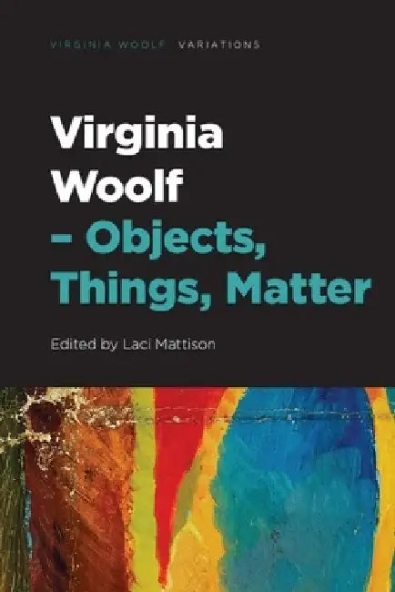 Virginia Woolf - Objects, Things, Matter by Laci Mattison