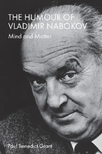 The Humour of Vladimir Nabokov: Mind and Matter by Paul Benedict Grant
