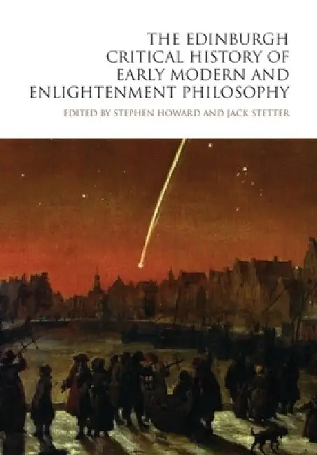 The Edinburgh Critical History of Early Modern and Enlightenment Philosophy by Stephen Howard, Jack Stetter