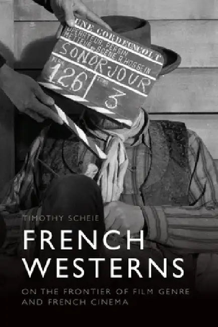 French Westerns: On the Frontier of Film Genre and French Cinema by Timothy Scheie