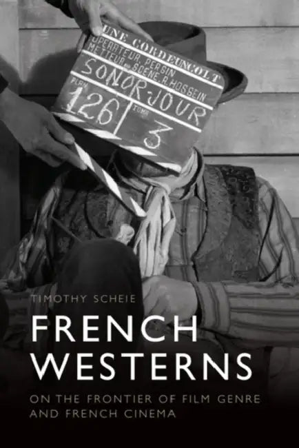 French Westerns: On the Frontier of Film Genre and French Cinema by Timothy Scheie