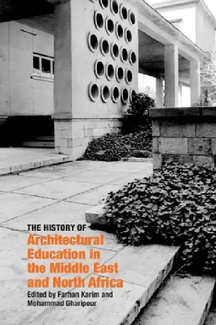 The History of Architectural Education in the Middle East and North Africa by Farhan Karim