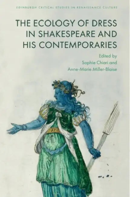 The Ecology of Dress in Shakespeare and His Contemporaries by Sophie Chiari