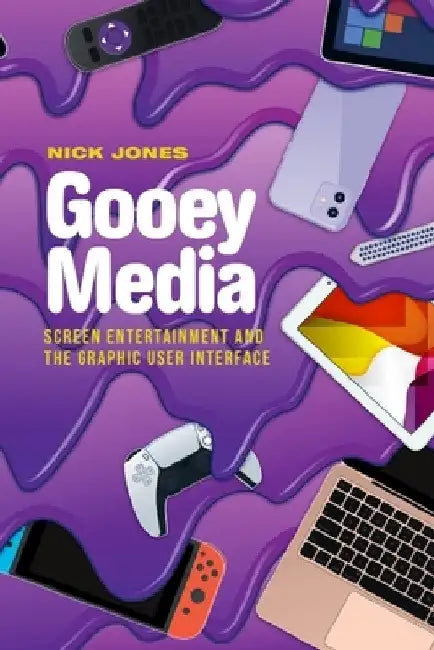 Gooey Media: Screen Entertainment and the Graphic User Interface by Nick Jones